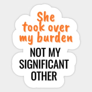 She took over my burden, not my significant other Sticker